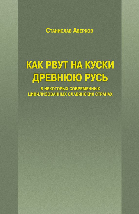 Обложка книги «Как рвут на куски Древнюю Русь в некоторых современных цивилизованных славянских странах»