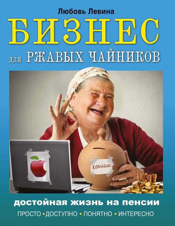 Обложка книги «Бизнес для ржавых чайников. Достойная жизнь на пенсии»