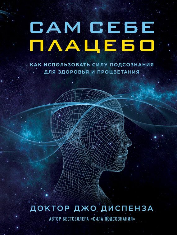 Обложка книги «Сам себе плацебо. Как использовать силу подсознания для здоровья и процветания»