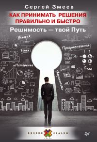 Обложка книги «Как принимать решения правильно и быстро. Решимость – твой Путь»