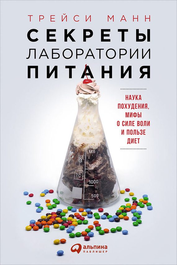 Обложка книги «Секреты лаборатории питания. Наука похудения, мифы о силе воли и пользе диет»