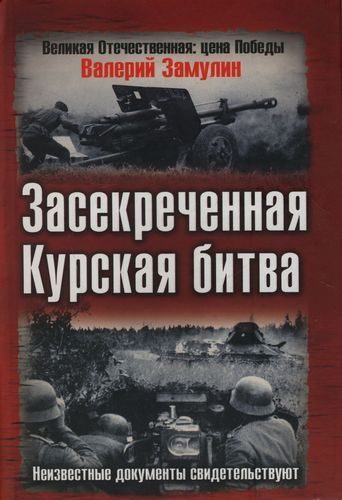 Обложка книги «Засекреченная Курская битва. Неизвестные документы свидетельствуют»