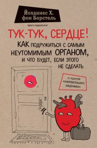 Обложка книги «Тук-тук, сердце! Как подружиться с самым неутомимым органом и что будет, если этого не сделать»