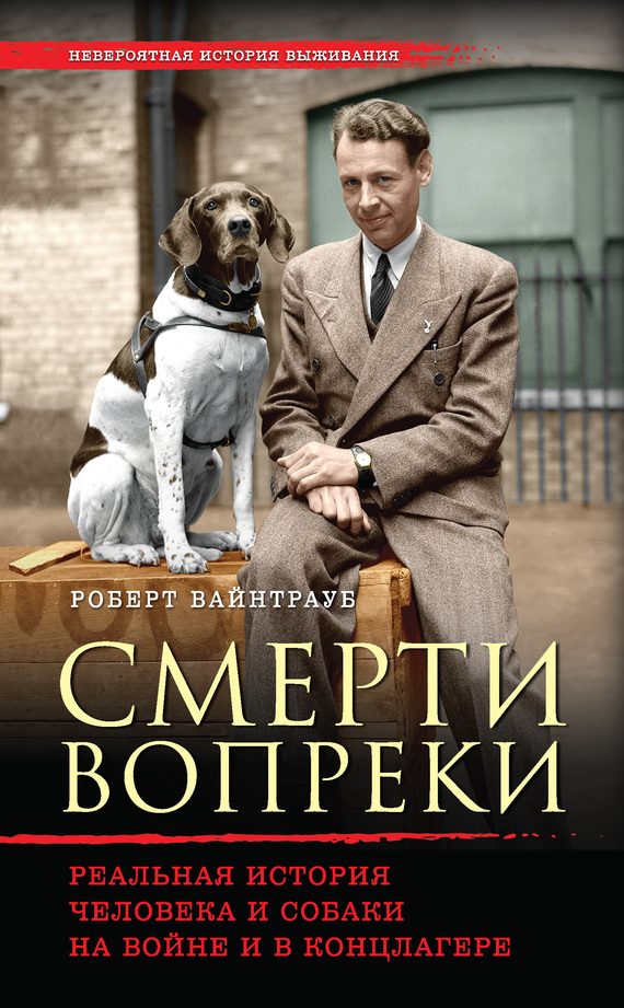 Обложка книги «Смерти вопреки. Реальная история человека и собаки на войне и в концлагере»