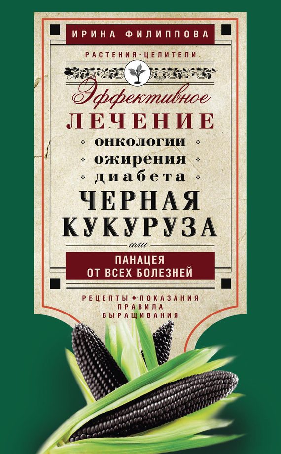 Обложка книги «Черная кукуруза, или Панацея от всех болезней. Эффективное лечение онкологии, ожирения, диабета…»