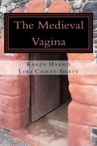 Обложка книги «The Medieval Vagina: A Hysterical and Historical Perspective of All Things Vaginal During the Middle Ages»