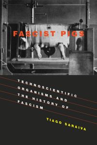 Обложка книги «Fascist Pigs: Technoscientific Organisms and the History of Fascism»