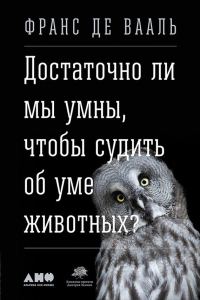 Обложка книги «Достаточно ли мы умны, чтобы судить об уме животных?»