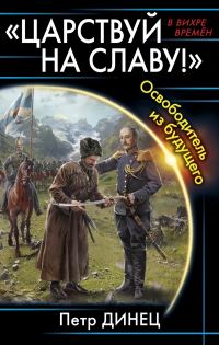 Обложка книги ««ЦАРСТВУЙ НА СЛАВУ!» Освободитель из будущего»