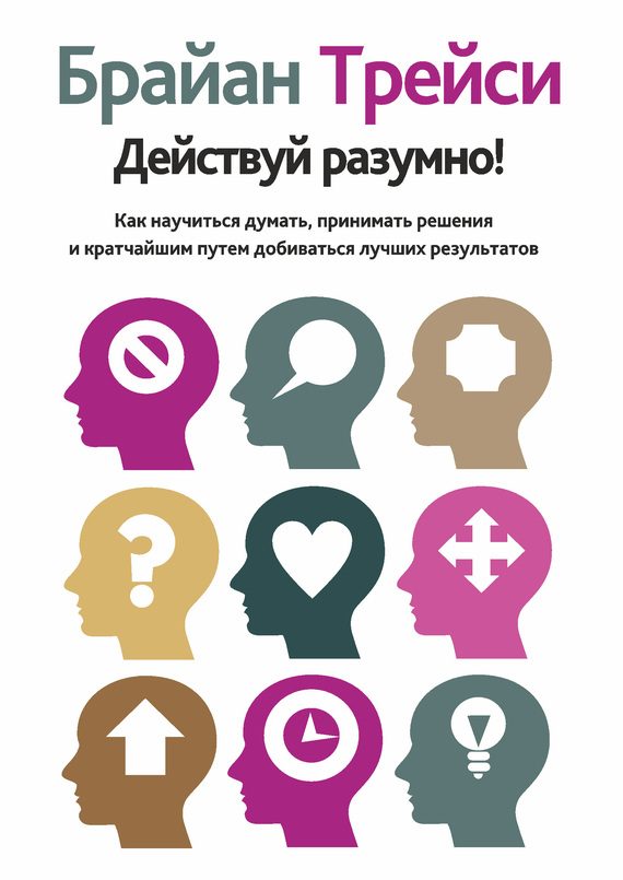 Обложка книги «Действуй разумно! Как научиться думать, принимать решения и кратчайшим путем добиваться лучших результатов»