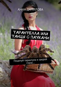 Обложка книги «Тарантелла, или Танцы с пауками. Поцелуй тарантула и закрой глаза…»