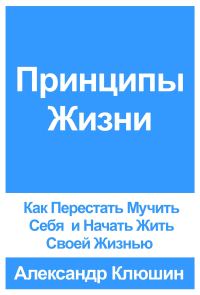 Обложка книги «Принципы Жизни: Как Перестать Мучить Себя и Начать Жить Своей Жизнью»