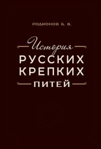 Обложка книги «История русских крепких питей: Книга-справочник по основным вопросам истории винокурения»