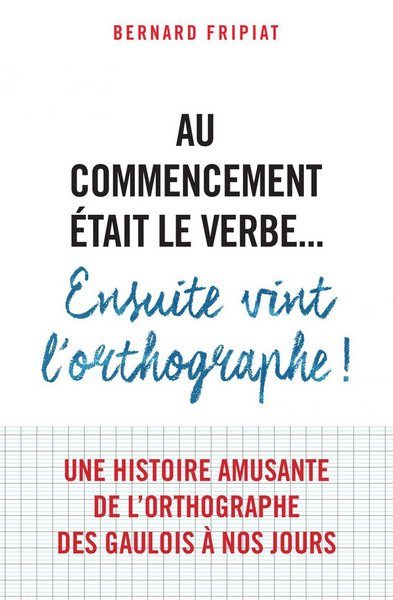 Обложка книги «Au commencement était le verbe… Ensuite vint l'orthographe»