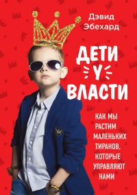 Обложка книги «Дети у власти. Как мы растим маленьких тиранов, которые управляют нами»