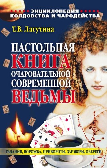 Обложка книги «Настольная книга очаровательной современной ведьмы, или Энциклопедия колдовства и чародейства. Гадания, ворожба, привороты, заговоры, обереги»