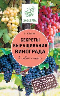 Обложка книги «Секреты выращивания винограда в любом климате. Проверенные способы формировки винограда»