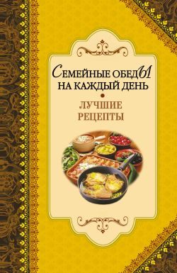 Обложка книги «Семейные обеды на каждый день. Лучшие рецепты»