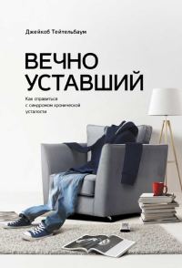 Обложка книги «Вечно уставший. Как справиться с синдромом хронической усталости»