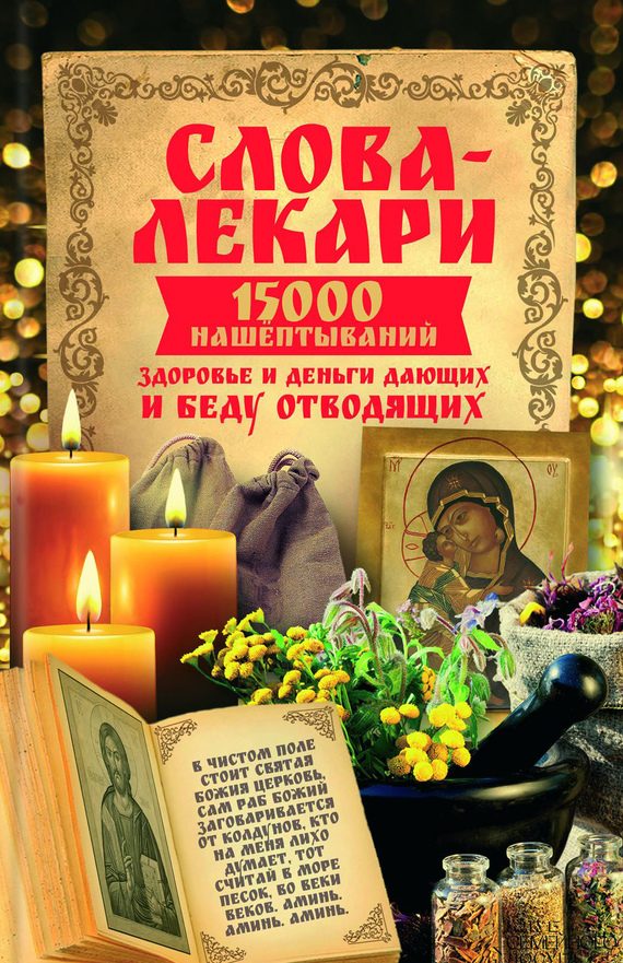 Обложка книги «Слова-лекари. 15000 нашёптываний, здоровье и деньги дающих и беду отводящих»