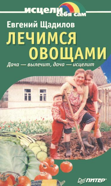 Обложка книги «Лечимся овощами. Дача — вылечит, дача — исцелит»