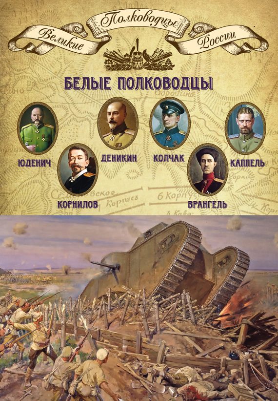 Обложка книги «Белые полководцы. Николай Юденич, Лавр Корнилов, Антон Деникин, Александр Колчак, Петр Врангель, Владимир Каппель»