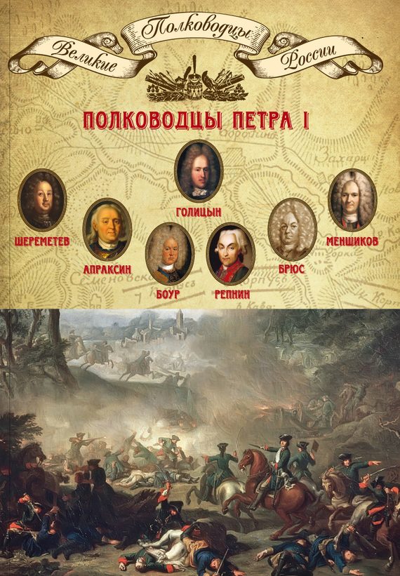 Обложка книги «Полководцы Петра I. Борис Шереметев, Федор Апраксин, Родион Боур, Никита Репнин, Яков Брюс, Александр Меншиков, Михаил Голицын»