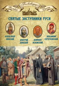 Обложка книги «Святые заступники Руси. Александр Невский, Дмитрий Донской, Довмонт Псковский, Владимир Серпуховской»