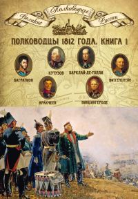 Обложка книги «Полководцы 1812 года. Книга 1. Михаил Кутузов, Михаил Барклай-де-Толли, Петр Багратион, Петр Витгенштейн, Алексей Аракчеев, Фердинанд Винцингероде»