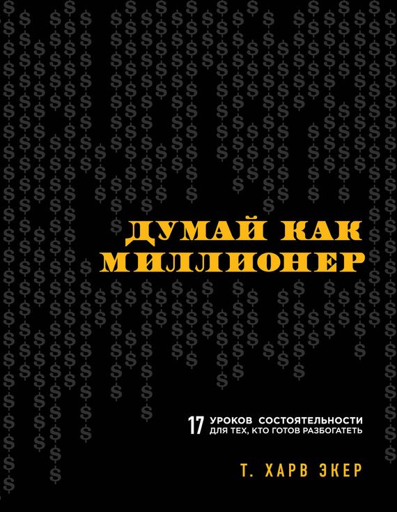 Обложка книги «Думай как миллионер. 17 уроков состоятельности для тех, кто готов разбогатеть»