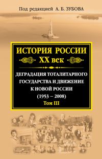 Обложка книги «История России. XX век. Деградация тоталитарного государства и движение к новой России (1953—2008). Том III»