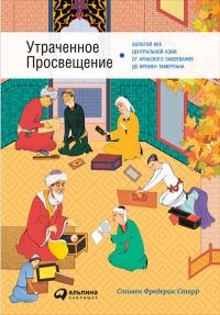 Обложка книги «Утраченное Просвещение: Золотой век Центральной Азии от арабского завоевания до времен Тамерлана»