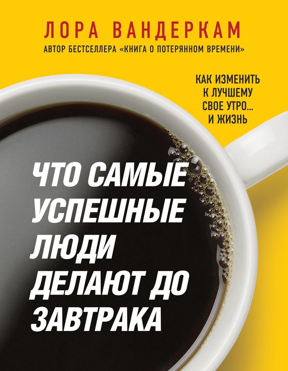 Обложка книги «Что самые успешные люди делают до завтрака. Как изменить к лучшему свое утро… и жизнь»