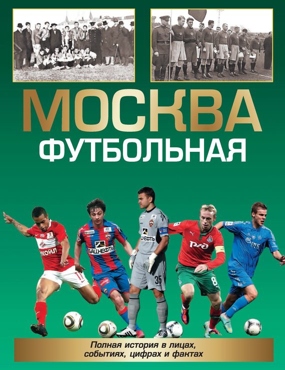 Обложка книги «Москва футбольная. Полная история в лицах, событиях, цифрах и фактах»