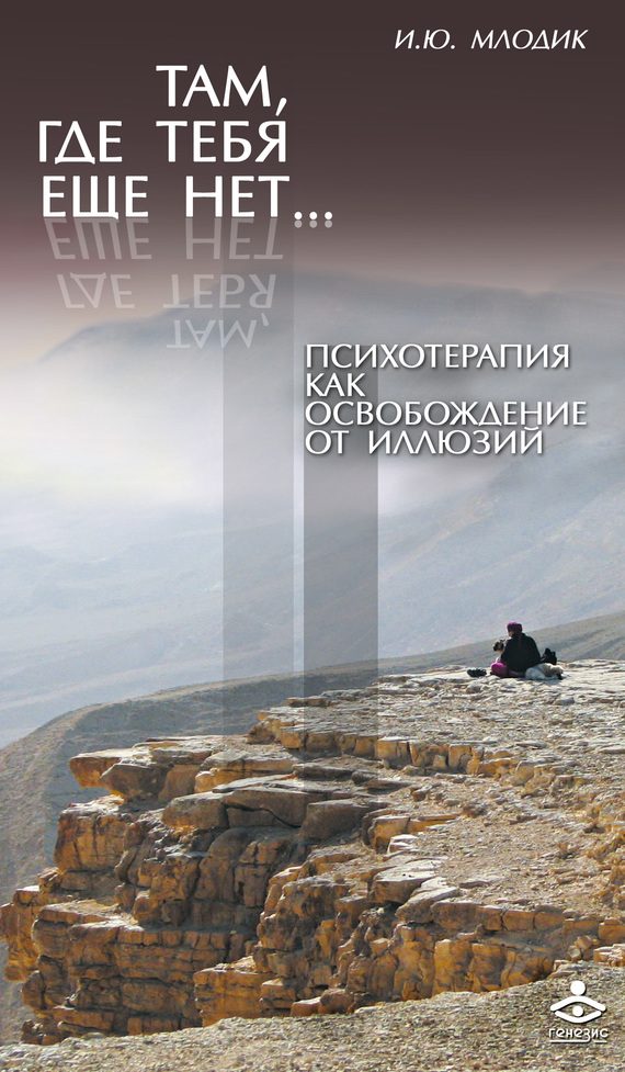 Обложка книги «Там, где тебя еще нет… Психотерапия как освобождение от иллюзий»