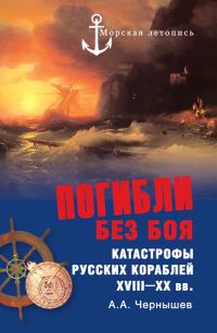 Обложка книги «Погибли без боя. Катастрофы русских кораблей XVIII–XX вв.»
