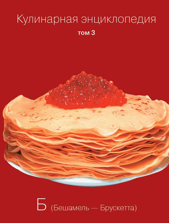 Обложка книги «Кулинарная энциклопедия. Том 3. Б (Бешамель – Брускетта)»