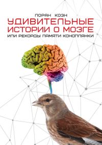 Обложка книги «Удивительные истории о мозге, или Рекорды памяти коноплянки»