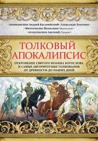 Обложка книги «Толковый Апокалипсис. Откровение святого Иоанна Богослова и самые авторитетные толкования от древности до наших дней»