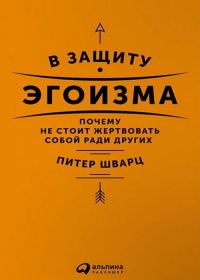 Обложка книги «В защиту эгоизма. Почему не стоит жертвовать собой ради других»