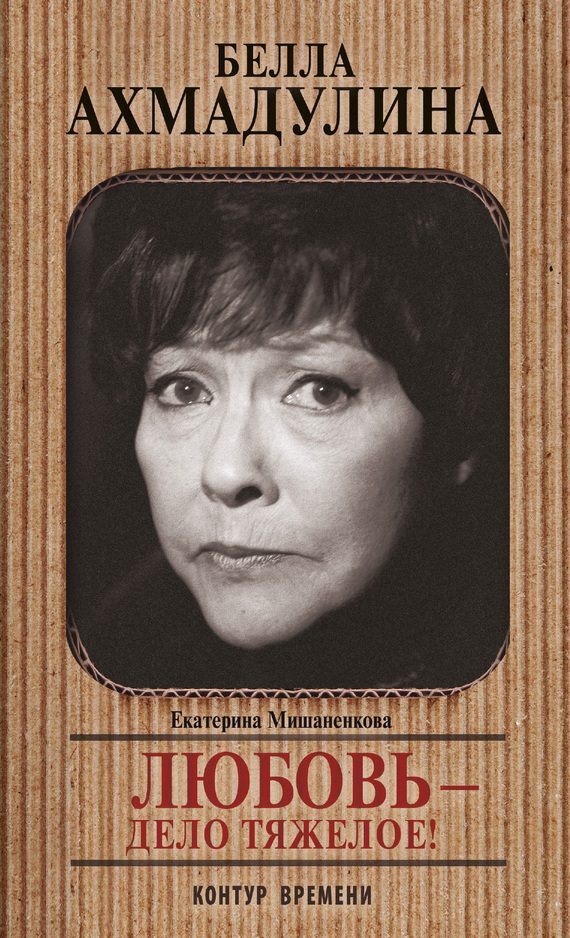 Обложка книги «Белла Ахмадулина. Любовь – дело тяжелое!»