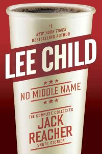Обложка книги «No Middle Name: The Complete Collected Jack Reacher Short Stories»