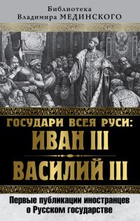 Обложка книги «Государи всея Руси: Иван III и Василий III. Первые публикации иностранцев о Русском государстве»