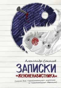 Обложка книги «Записки «женоненавистника»: книга для «ненастоящих» мужчин и «настоящих» женщин»