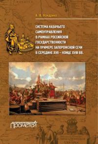Обложка книги «Система казачьего самоуправления в рамках российской государственности на примере Запорожской Сечи в середине XVII – конце XVIII вв.»