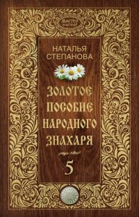 Обложка книги «Золотое пособие народного знахаря. Книга 5»