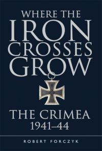 Обложка книги «Where the Iron Crosses Grow: The Crimea 1941-44»