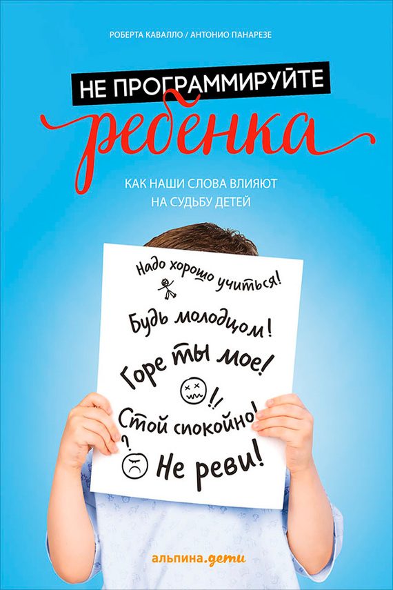 Обложка книги «Не программируйте ребенка: Как наши слова влияют на судьбу детей»