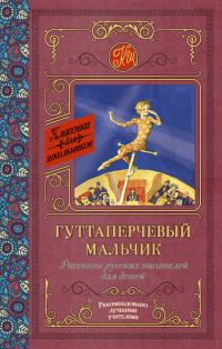Обложка книги «Гуттаперчевый мальчик. Рассказы русских писателей для детей»