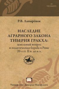 Обложка книги «Наследие аграрного закона Тиберия Гракха. Земельный вопрос и политическая борьба в Риме 20-х гг. II в. до н.э.»